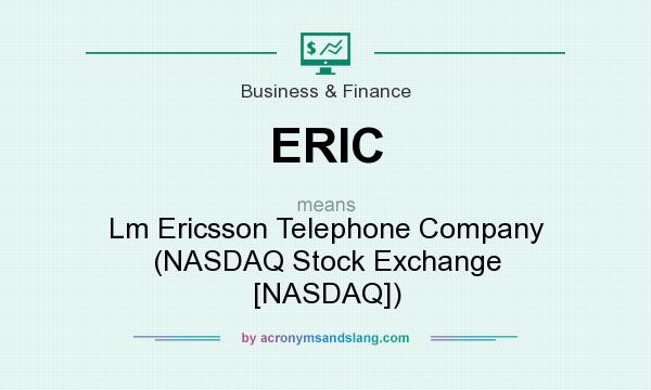 What does ERIC mean? It stands for Lm Ericsson Telephone Company (NASDAQ Stock Exchange [NASDAQ])