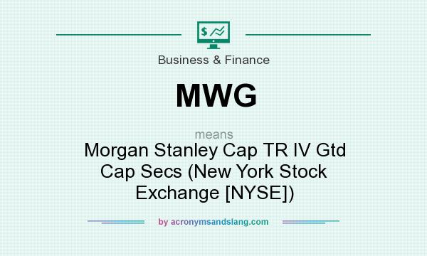 What does MWG mean? It stands for Morgan Stanley Cap TR IV Gtd Cap Secs (New York Stock Exchange [NYSE])