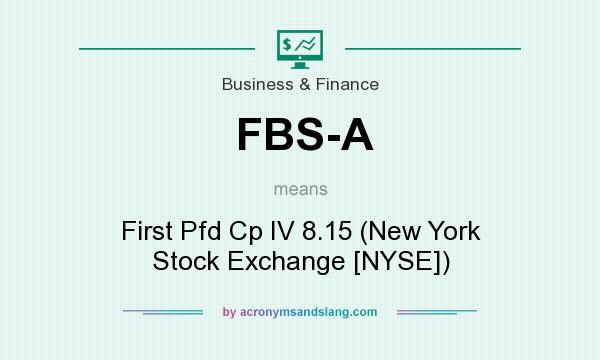 What does FBS-A mean? It stands for First Pfd Cp IV 8.15 (New York Stock Exchange [NYSE])