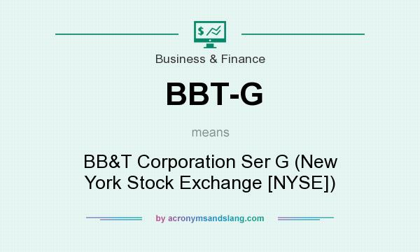 What does BBT-G mean? It stands for BB&T Corporation Ser G (New York Stock Exchange [NYSE])