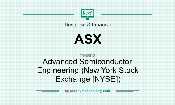 What does ASX mean? It stands for Advanced Semiconductor Engineering (New York Stock Exchange [NYSE])
