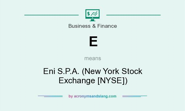 What does E mean? It stands for Eni S.P.A. (New York Stock Exchange [NYSE])