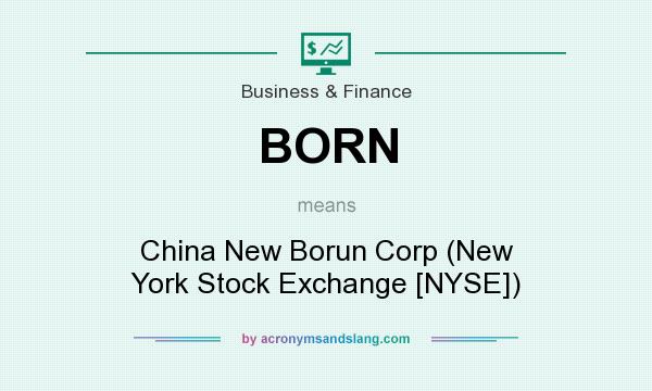 What does BORN mean? It stands for China New Borun Corp (New York Stock Exchange [NYSE])