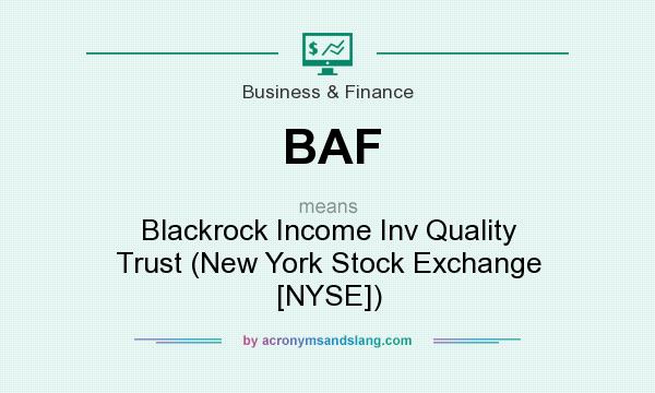 What does BAF mean? It stands for Blackrock Income Inv Quality Trust (New York Stock Exchange [NYSE])