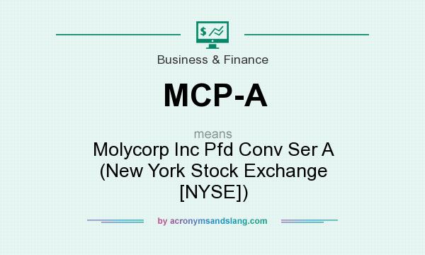 What does MCP-A mean? It stands for Molycorp Inc Pfd Conv Ser A (New York Stock Exchange [NYSE])