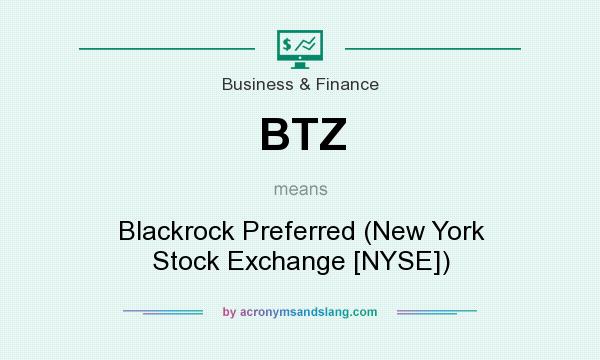 What does BTZ mean? It stands for Blackrock Preferred (New York Stock Exchange [NYSE])