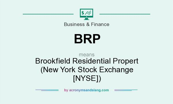 What does BRP mean? It stands for Brookfield Residential Propert (New York Stock Exchange [NYSE])
