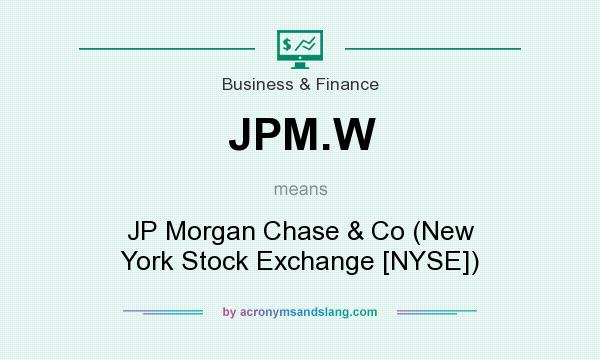 What does JPM.W mean? It stands for JP Morgan Chase & Co (New York Stock Exchange [NYSE])