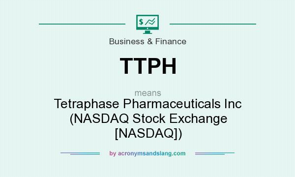 What does TTPH mean? It stands for Tetraphase Pharmaceuticals Inc (NASDAQ Stock Exchange [NASDAQ])