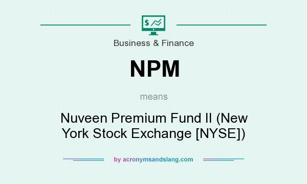 What does NPM mean? It stands for Nuveen Premium Fund II (New York Stock Exchange [NYSE])