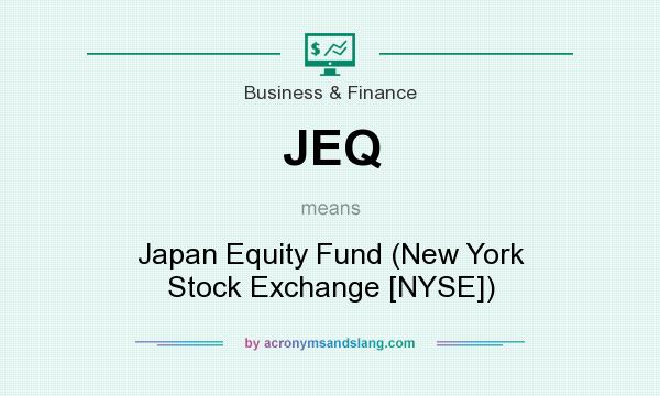 What does JEQ mean? It stands for Japan Equity Fund (New York Stock Exchange [NYSE])