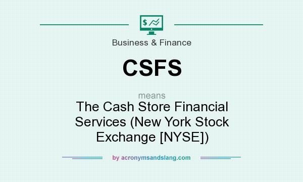 What does CSFS mean? It stands for The Cash Store Financial Services (New York Stock Exchange [NYSE])