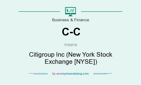 What does C-C mean? It stands for Citigroup Inc (New York Stock Exchange [NYSE])