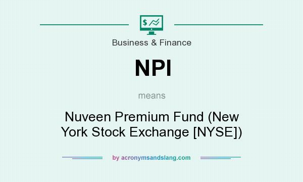What does NPI mean? It stands for Nuveen Premium Fund (New York Stock Exchange [NYSE])
