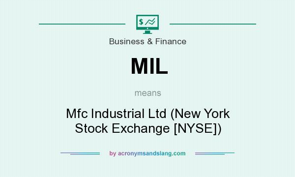 What does MIL mean? It stands for Mfc Industrial Ltd (New York Stock Exchange [NYSE])