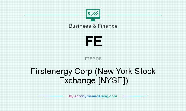 What does FE mean? It stands for Firstenergy Corp (New York Stock Exchange [NYSE])