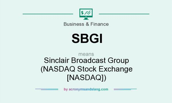 What does SBGI mean? It stands for Sinclair Broadcast Group (NASDAQ Stock Exchange [NASDAQ])