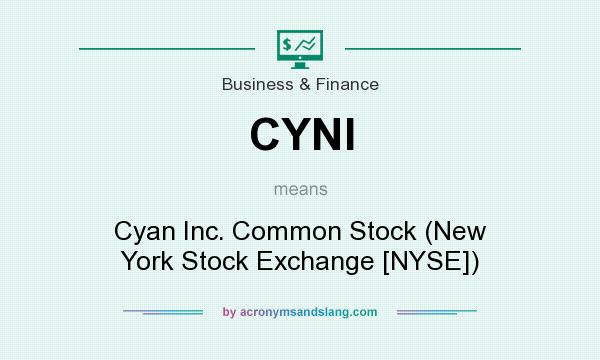 What does CYNI mean? It stands for Cyan Inc. Common Stock (New York Stock Exchange [NYSE])