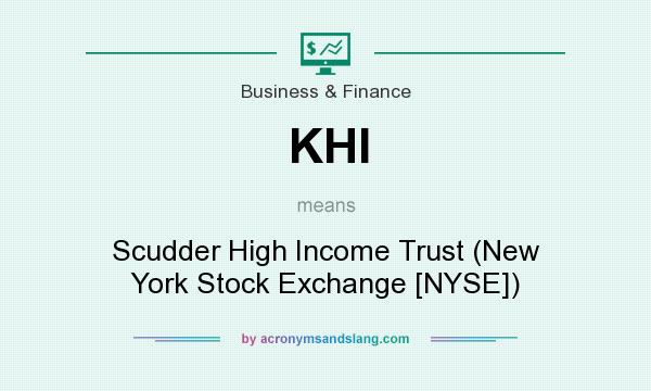 What does KHI mean? It stands for Scudder High Income Trust (New York Stock Exchange [NYSE])