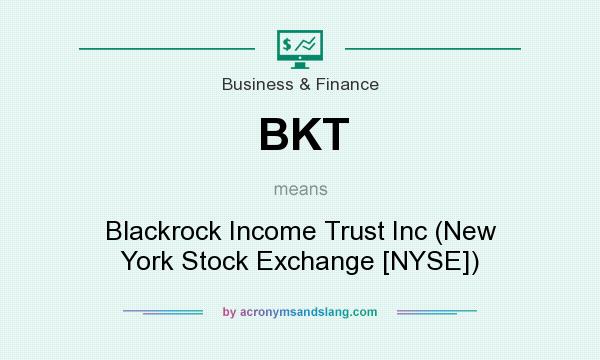 What does BKT mean? It stands for Blackrock Income Trust Inc (New York Stock Exchange [NYSE])