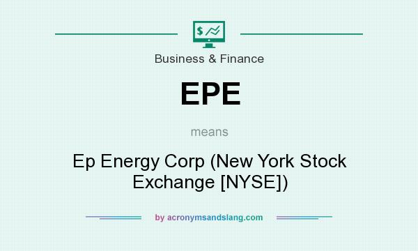 What does EPE mean? It stands for Ep Energy Corp (New York Stock Exchange [NYSE])