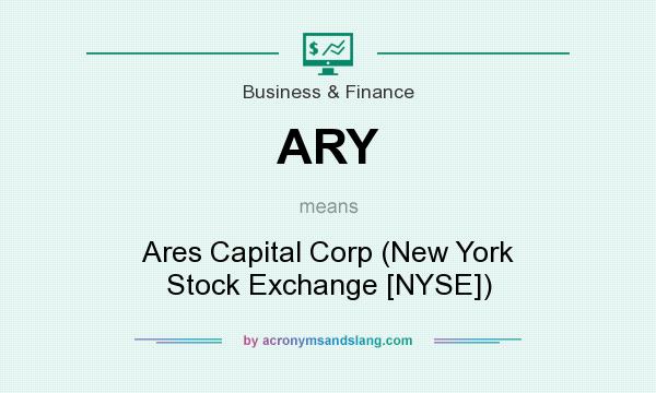 What does ARY mean? It stands for Ares Capital Corp (New York Stock Exchange [NYSE])