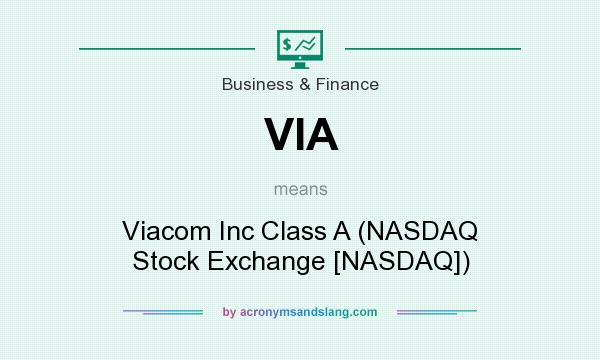 What does VIA mean? It stands for Viacom Inc Class A (NASDAQ Stock Exchange [NASDAQ])