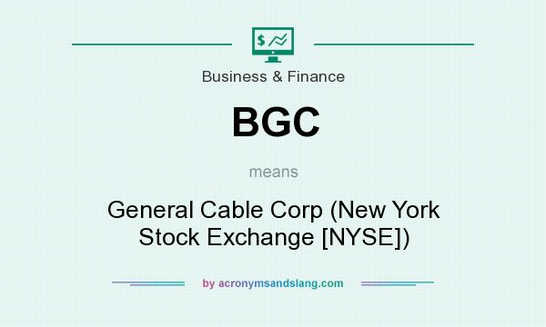 What does BGC mean? It stands for General Cable Corp (New York Stock Exchange [NYSE])