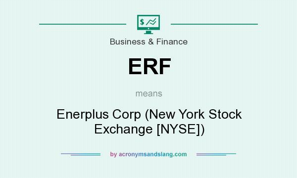 What does ERF mean? It stands for Enerplus Corp (New York Stock Exchange [NYSE])