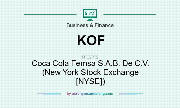 What does KOF mean? It stands for Coca Cola Femsa S.A.B. De C.V. (New York Stock Exchange [NYSE])