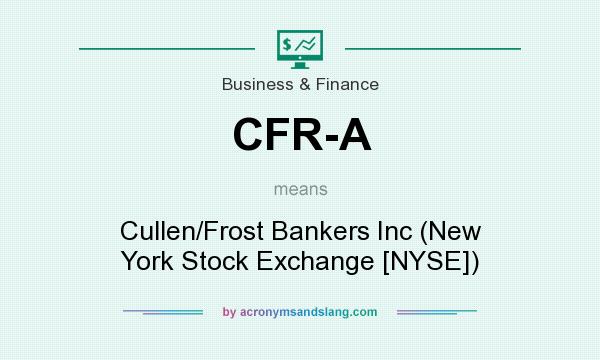 What does CFR-A mean? It stands for Cullen/Frost Bankers Inc (New York Stock Exchange [NYSE])