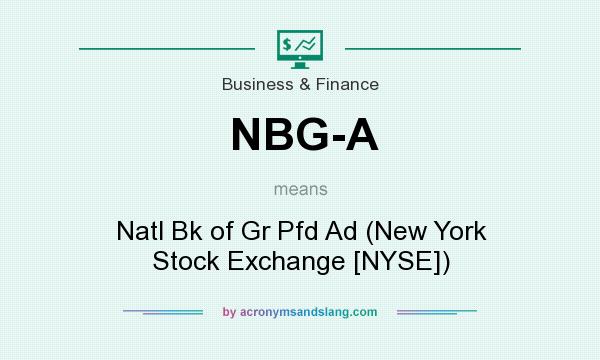 What does NBG-A mean? It stands for Natl Bk of Gr Pfd Ad (New York Stock Exchange [NYSE])