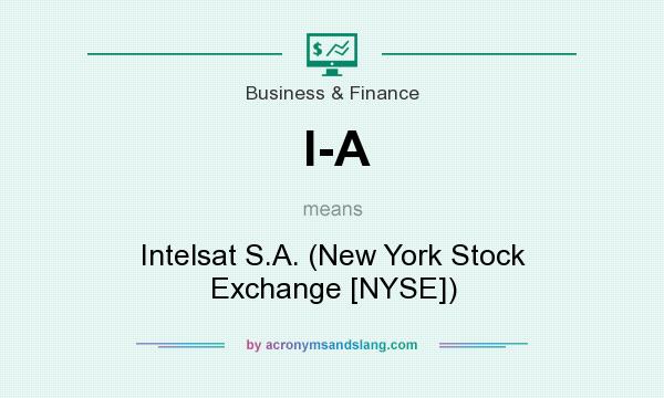What does I-A mean? It stands for Intelsat S.A. (New York Stock Exchange [NYSE])