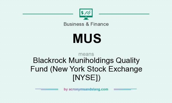 What does MUS mean? It stands for Blackrock Muniholdings Quality Fund (New York Stock Exchange [NYSE])