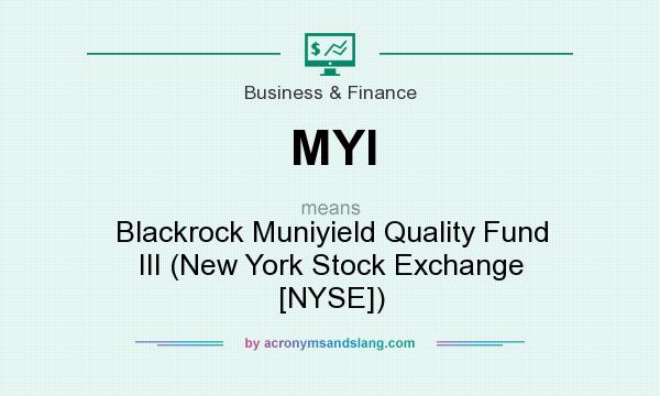 What does MYI mean? It stands for Blackrock Muniyield Quality Fund III (New York Stock Exchange [NYSE])