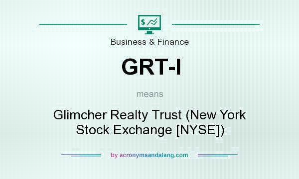 What does GRT-I mean? It stands for Glimcher Realty Trust (New York Stock Exchange [NYSE])