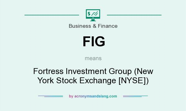 What does FIG mean? It stands for Fortress Investment Group (New York Stock Exchange [NYSE])