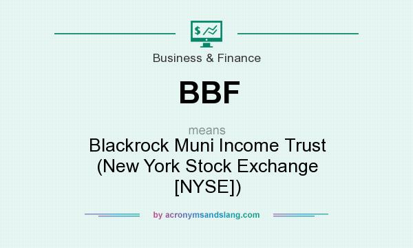 What does BBF mean? It stands for Blackrock Muni Income Trust (New York Stock Exchange [NYSE])