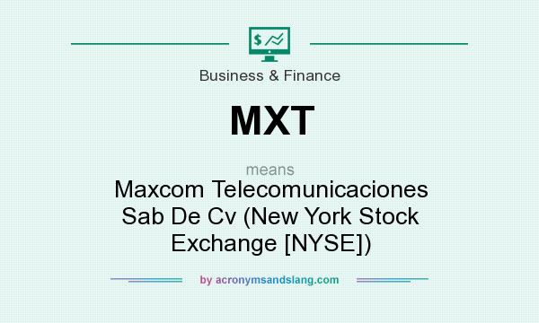 What does MXT mean? It stands for Maxcom Telecomunicaciones Sab De Cv (New York Stock Exchange [NYSE])