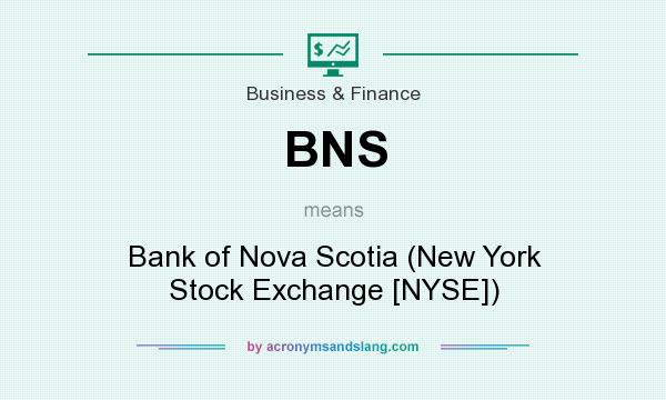 What does BNS mean? It stands for Bank of Nova Scotia (New York Stock Exchange [NYSE])