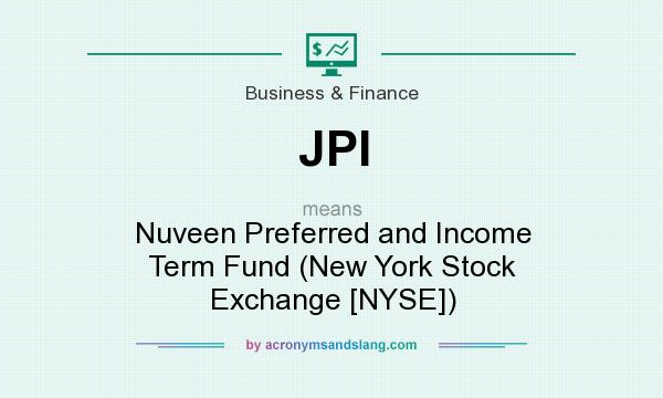 What does JPI mean? It stands for Nuveen Preferred and Income Term Fund (New York Stock Exchange [NYSE])