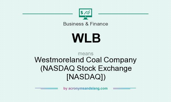 What does WLB mean? It stands for Westmoreland Coal Company (NASDAQ Stock Exchange [NASDAQ])