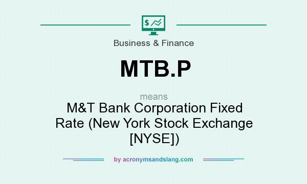 What does MTB.P mean? It stands for M&T Bank Corporation Fixed Rate (New York Stock Exchange [NYSE])