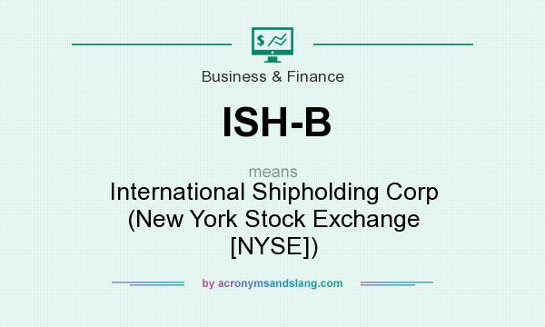 What does ISH-B mean? It stands for International Shipholding Corp (New York Stock Exchange [NYSE])