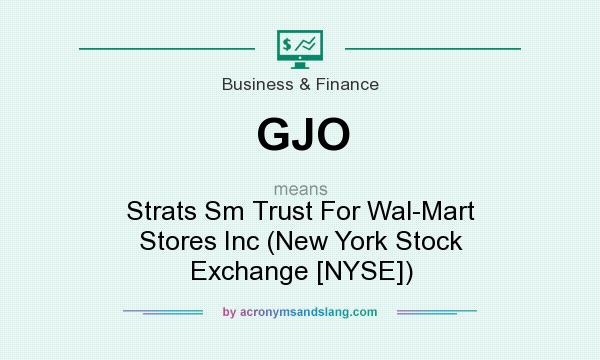 What does GJO mean? It stands for Strats Sm Trust For Wal-Mart Stores Inc (New York Stock Exchange [NYSE])