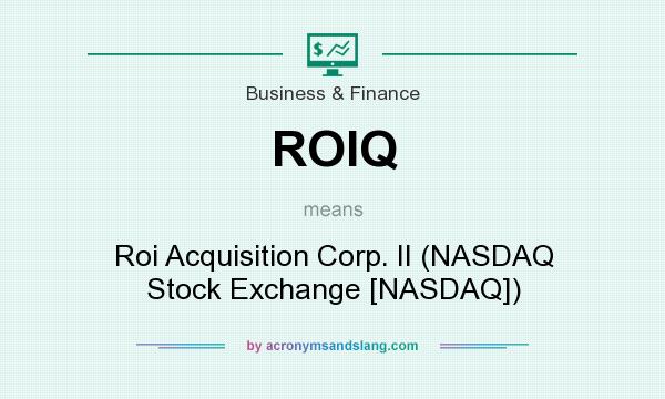 What does ROIQ mean? It stands for Roi Acquisition Corp. II (NASDAQ Stock Exchange [NASDAQ])