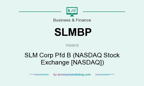 What does SLMBP mean? It stands for SLM Corp Pfd B (NASDAQ Stock Exchange [NASDAQ])