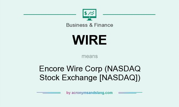 What does WIRE mean? It stands for Encore Wire Corp (NASDAQ Stock Exchange [NASDAQ])