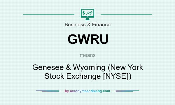 What does GWRU mean? It stands for Genesee & Wyoming (New York Stock Exchange [NYSE])