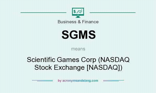 What does SGMS mean? It stands for Scientific Games Corp (NASDAQ Stock Exchange [NASDAQ])